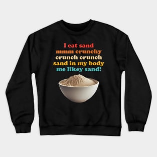 I Eat Sand Mmm Crunchy Crewneck Sweatshirt